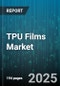 TPU Films Market by Product Type, Production Process, Grade, End Use Industry, Application - Global Forecast to 2030 - Product Thumbnail Image