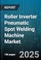 Roller Inverter Pneumatic Spot Welding Machine Market by End Use Industry, Automation Level, Distribution Channel, Power Rating - Global Forecast to 2030 - Product Thumbnail Image