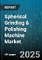 Spherical Grinding & Polishing Machine Market by Type, Application, End User, Material, Automation Level - Global Forecast to 2030 - Product Image