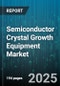 Semiconductor Crystal Growth Equipment Market - Global Forecast to 2030 - Product Thumbnail Image