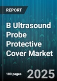 B Ultrasound Probe Protective Cover Market by Product, Transducer, End User, Application, Sales Channel, Material - Global Forecast to 2030- Product Image