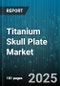Titanium Skull Plate Market - Global Forecast to 2030 - Product Thumbnail Image