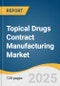 Topical Drugs Contract Manufacturing Market Size, Share & Trends Analysis Report by Product Type (Semi-Solid Formulations, Solid Formulations), Scale of Operation (Clinical), End-use (Pharmaceutical Companies), Region, with Growth Forecasts, 2025-2030 - Product Image